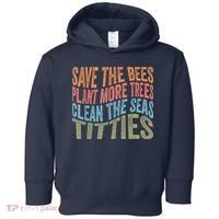 Save The Bees Plant More Trees Clean The Seas Titties Toddler Hoodie thumb 0