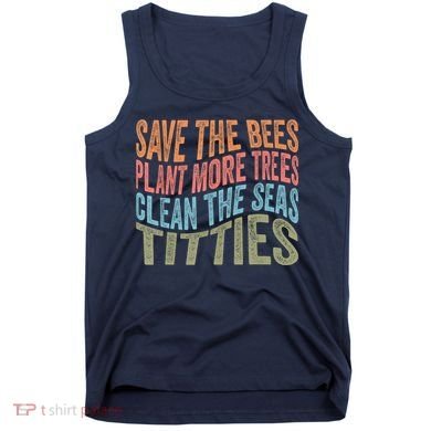 Save The Bees Plant More Trees Clean The Seas Titties Tank Top