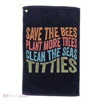 Save The Bees Plant More Trees Clean The Seas Titties Golf Towel thumb 0