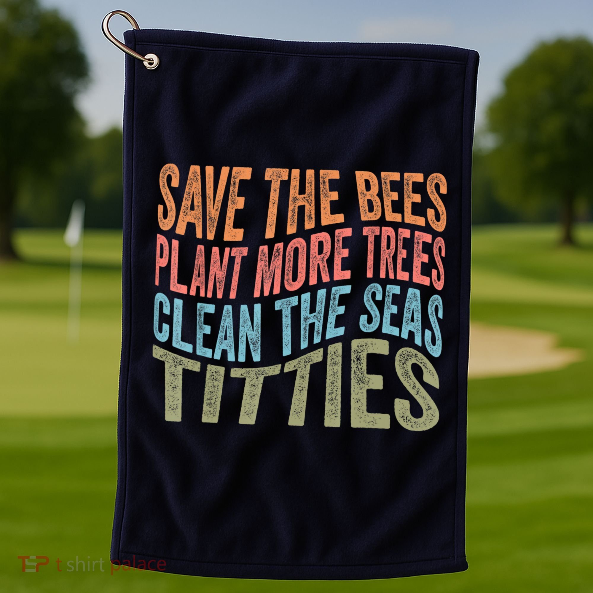 Save The Bees Plant More Trees Clean The Seas Titties Golf Towel