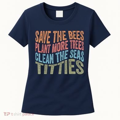 Save The Bees Plant More Trees Clean The Seas Titties Women's T-Shirt