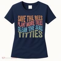 Save The Bees Plant More Trees Clean The Seas Titties Women's T-Shirt thumb 0