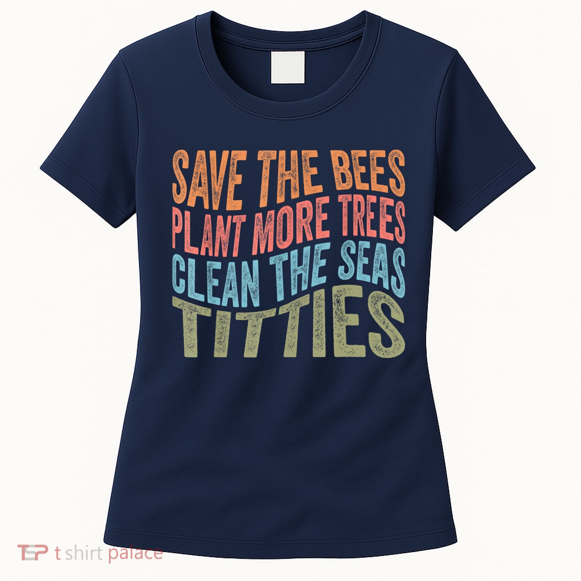 Save The Bees Plant More Trees Clean The Seas Titties Women's T-Shirt