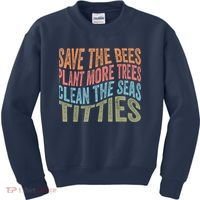 Save The Bees Plant More Trees Clean The Seas Titties Kids Sweatshirt thumb 0