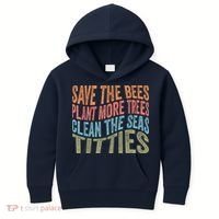 Save The Bees Plant More Trees Clean The Seas Titties Kids Hoodie thumb 0