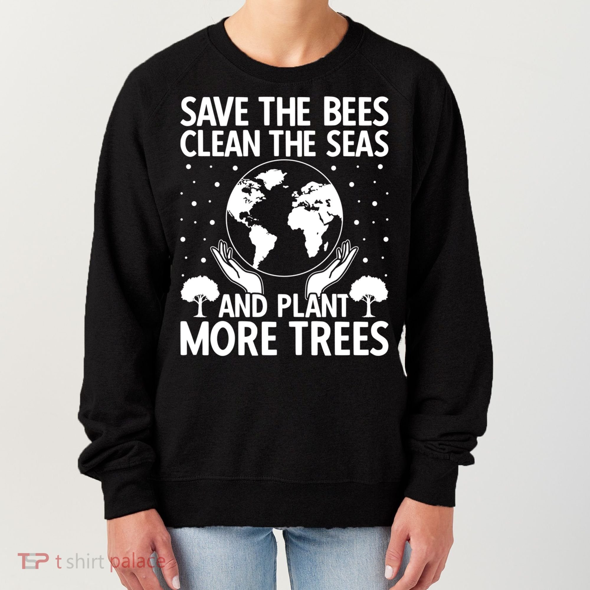 Save The Bees Clean The Seas Plant More Trees Earth Day Gift Women's Sweatshirt