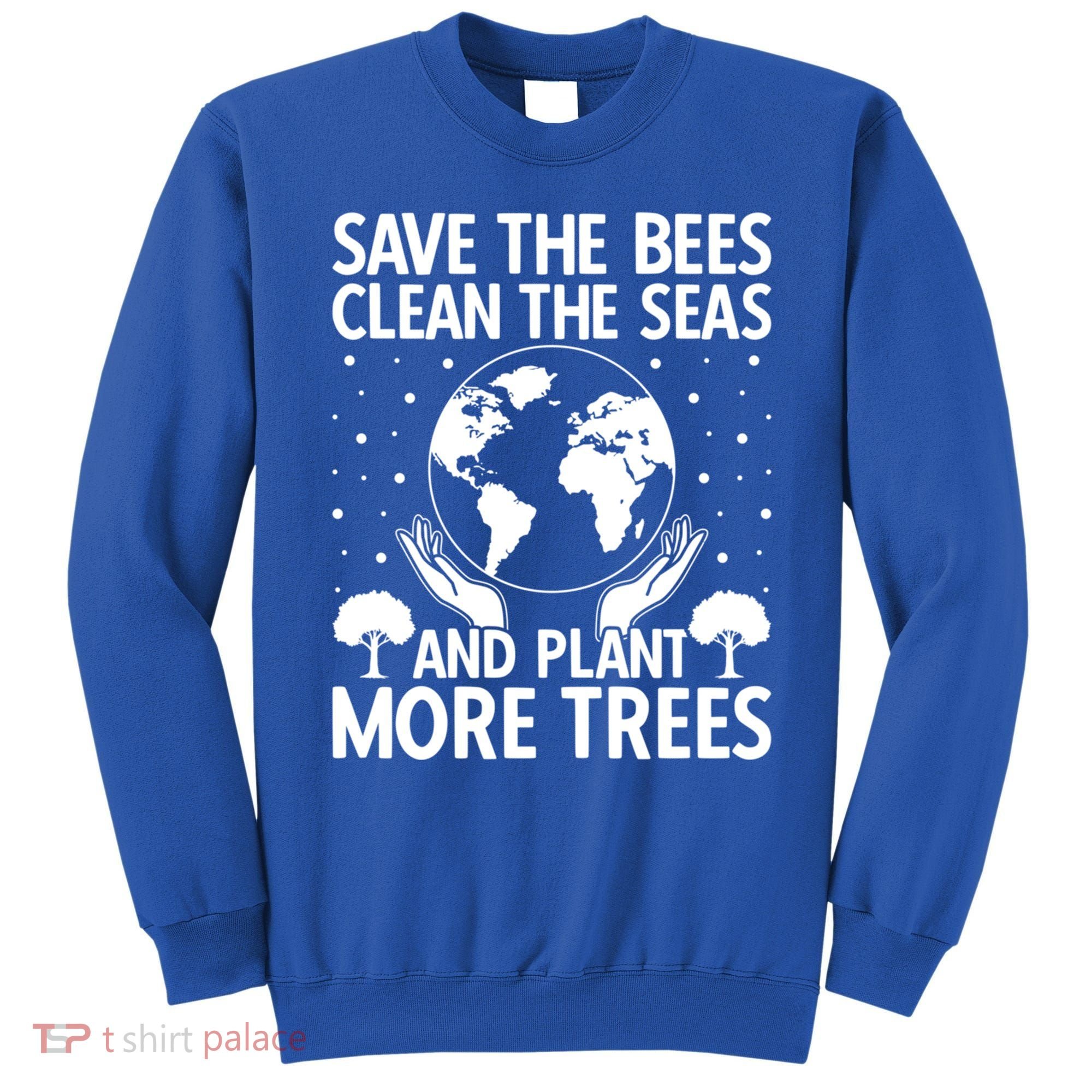 Save The Bees Clean The Seas Plant More Trees Earth Day Gift Sweatshirt