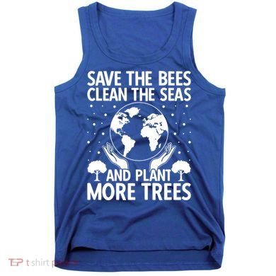 Save The Bees Clean The Seas Plant More Trees Earth Day Gift Tank Top