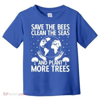 Save The Bees Clean The Seas Plant More Trees Earth Day Gift Toddler T-Shirt