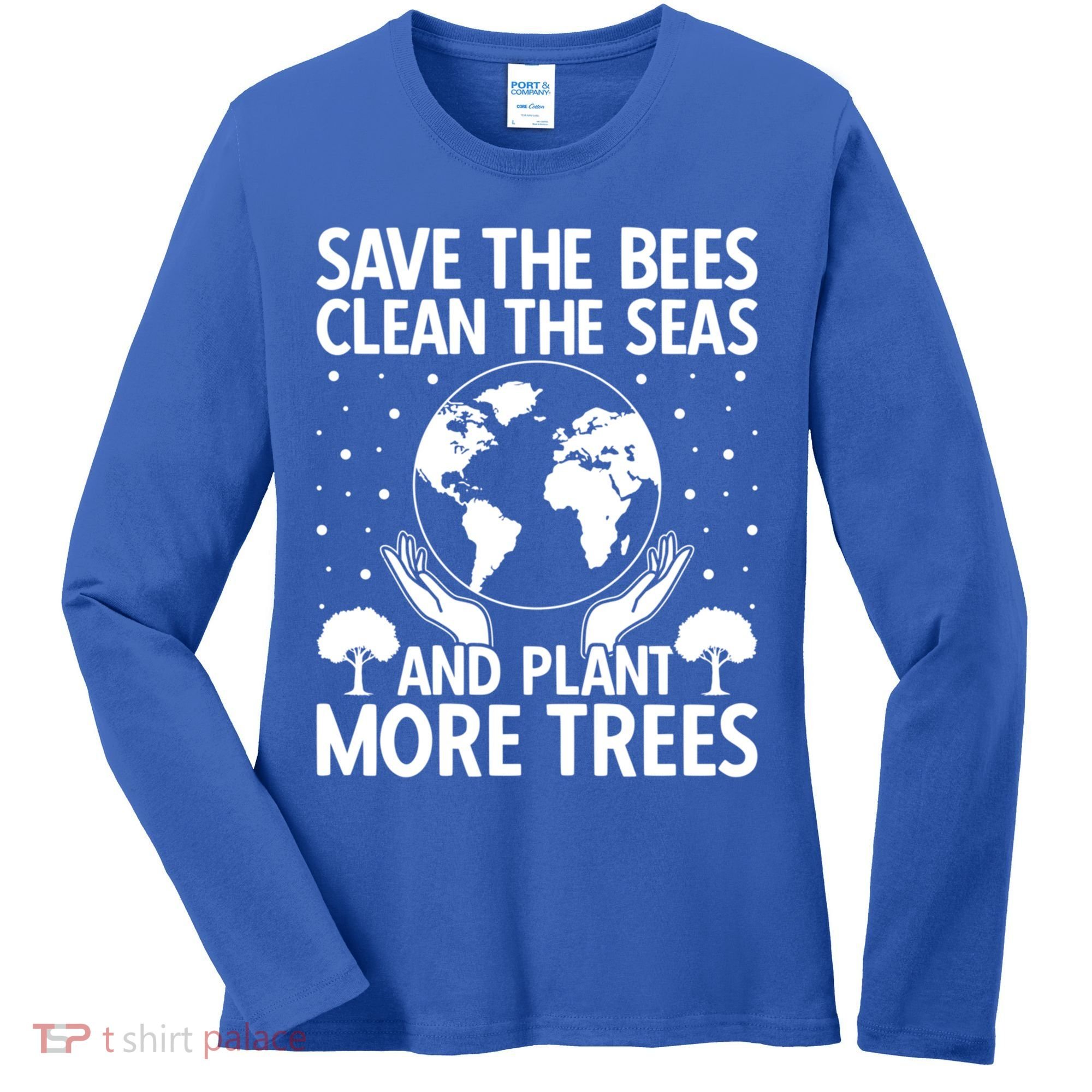 Save The Bees Clean The Seas Plant More Trees Earth Day Gift Women's Long Sleeve Shirt
