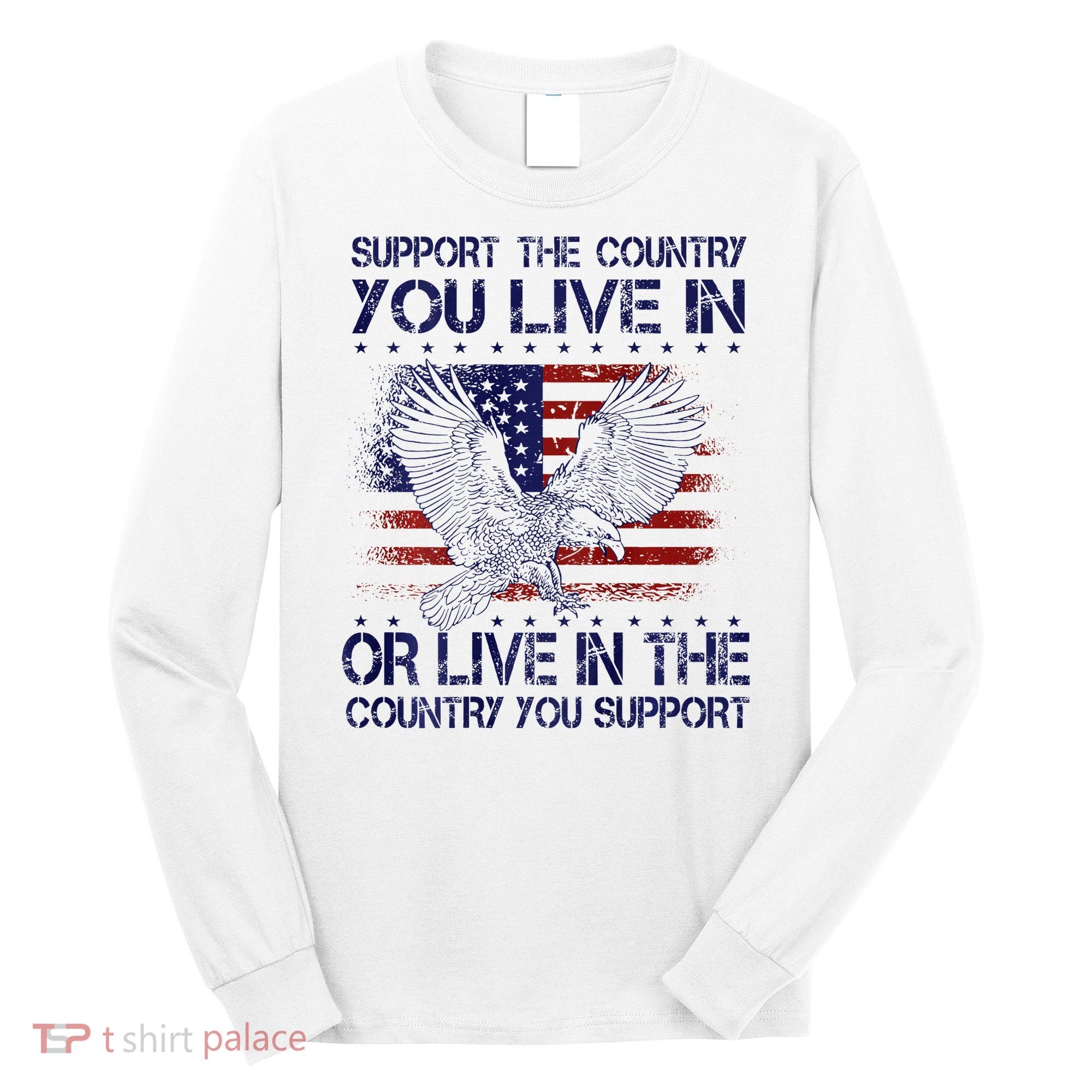 Support The Country You Live In Or Live In Where You Support Long Sleeve Shirt