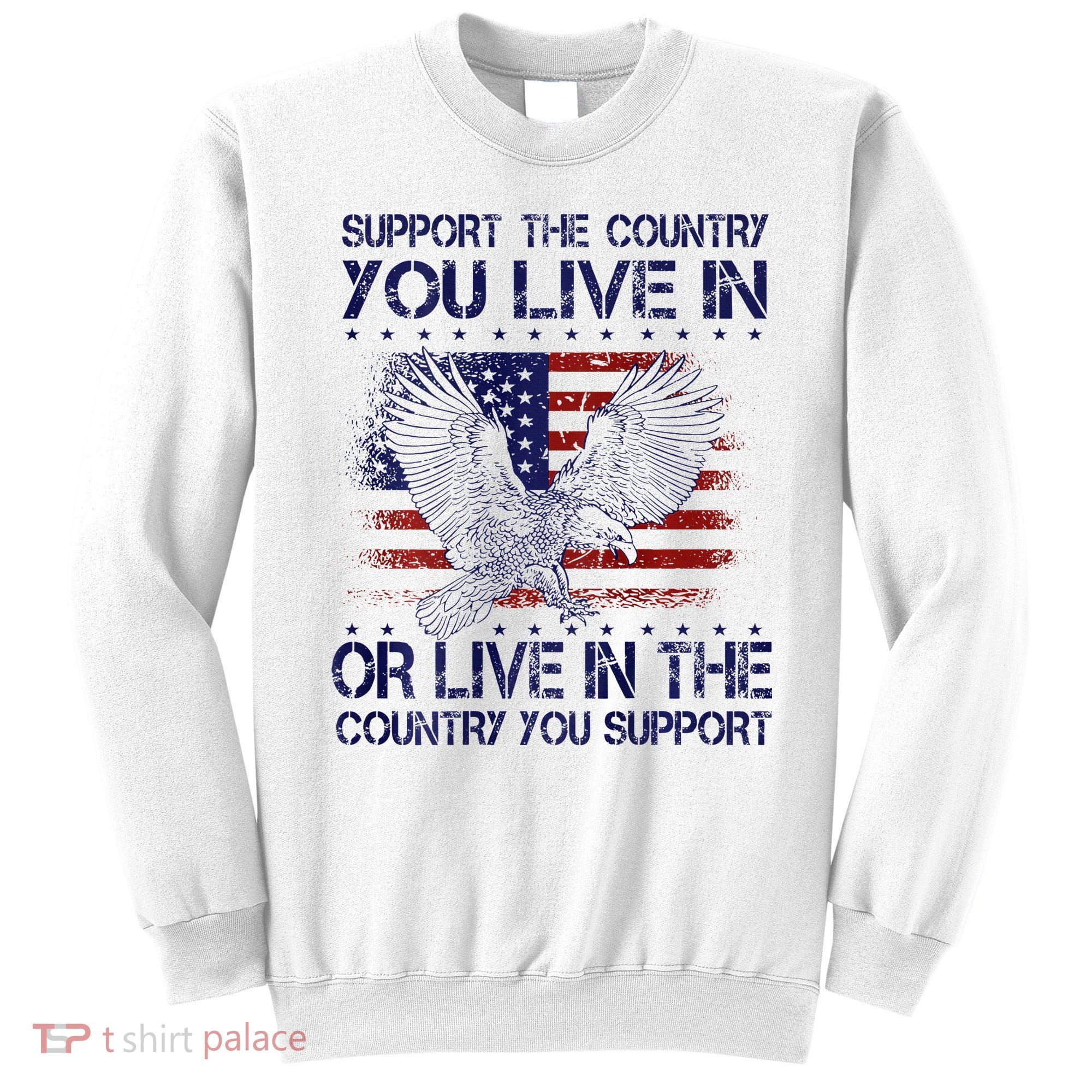 Support The Country You Live In Or Live In Where You Support Sweatshirt