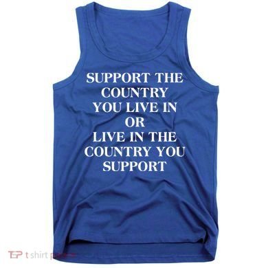 Support The Country You Live In Tank Top
