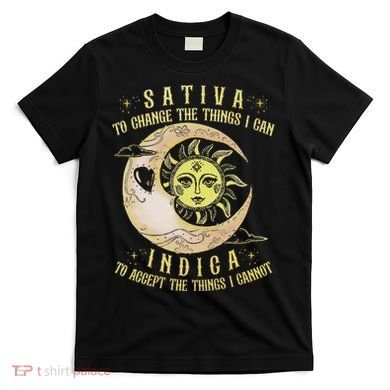Sativa To Change The Things I Can Indica Accept The Things T-Shirt