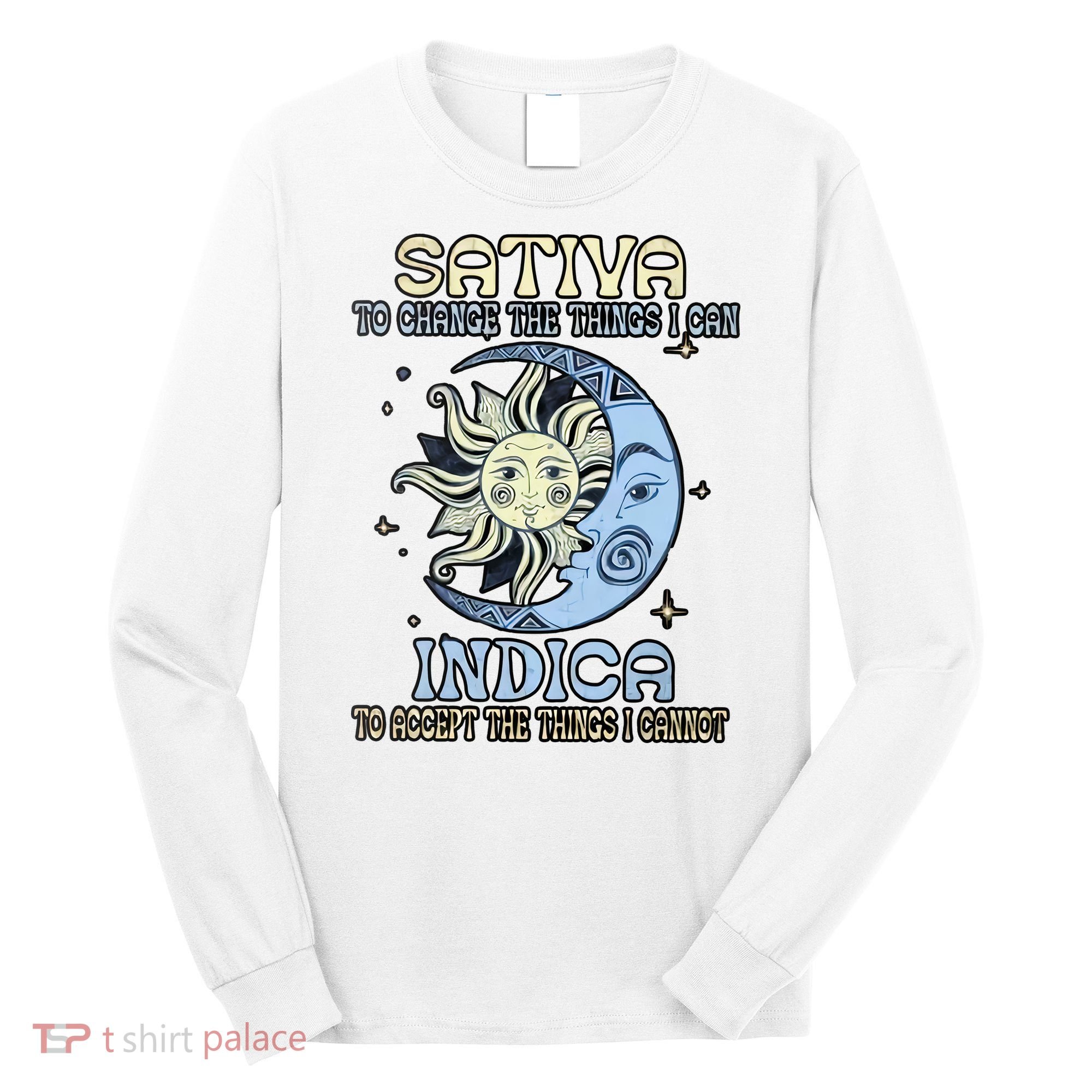 Sativa To Change The Things I Can Indica Cannabis Weed Sun Moon 420 Day Long Sleeve Shirt