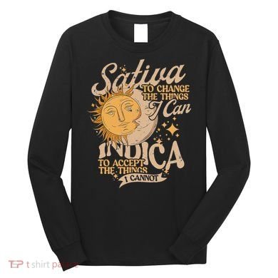 Sativa To Change The Things I Can Indica Positivity Long Sleeve Shirt