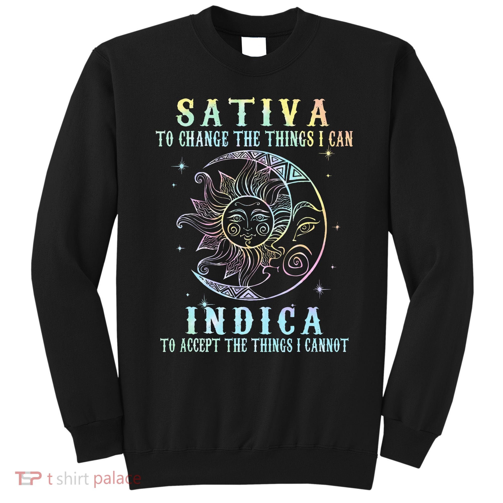 Sativa To Change The Things I Can Indica Cannabis W Sweatshirt