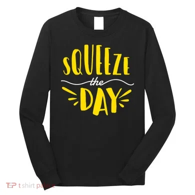 Squeeze The Day Motivation Long Sleeve Shirt