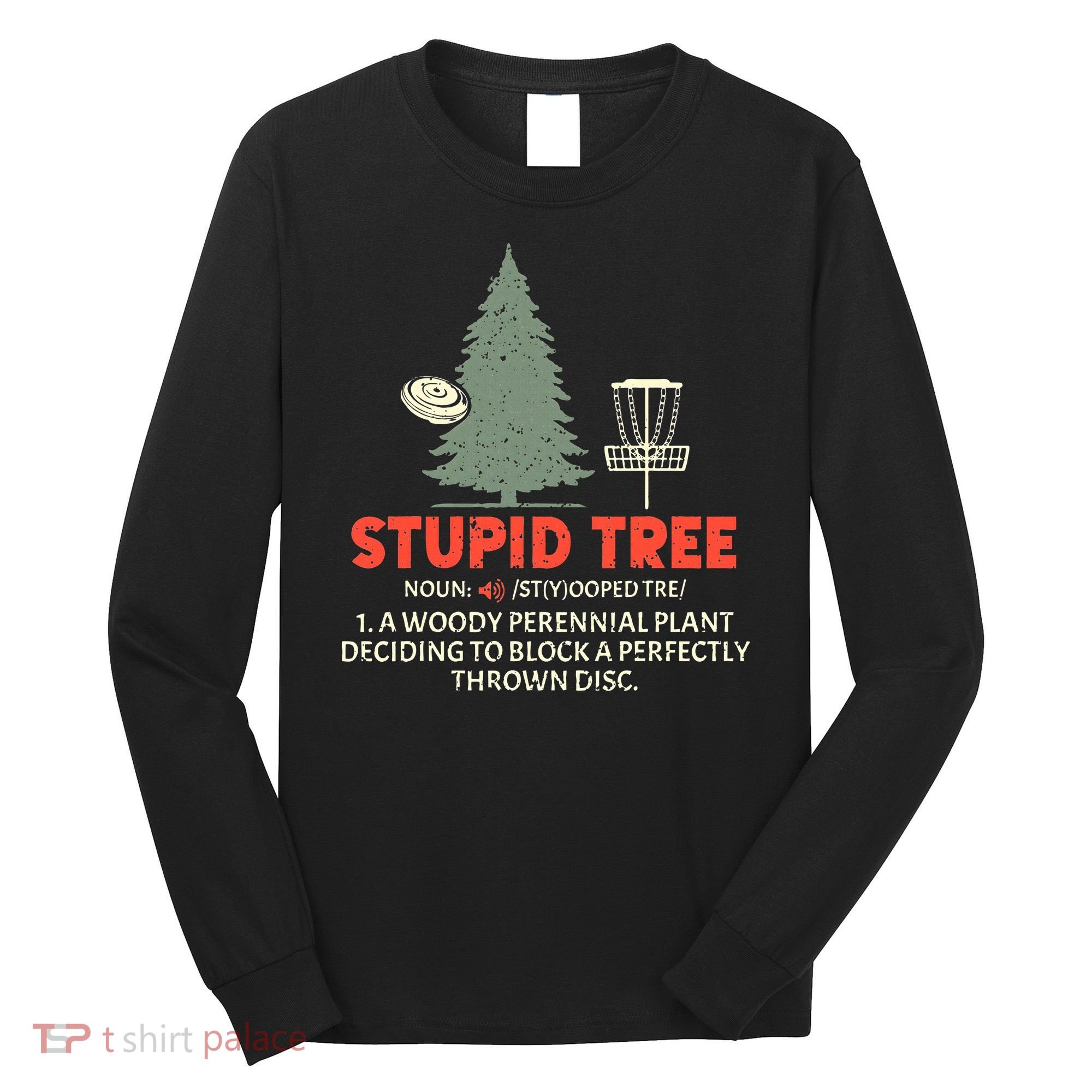 Stupid Tree Disc Golf For A King Long Sleeve Shirt