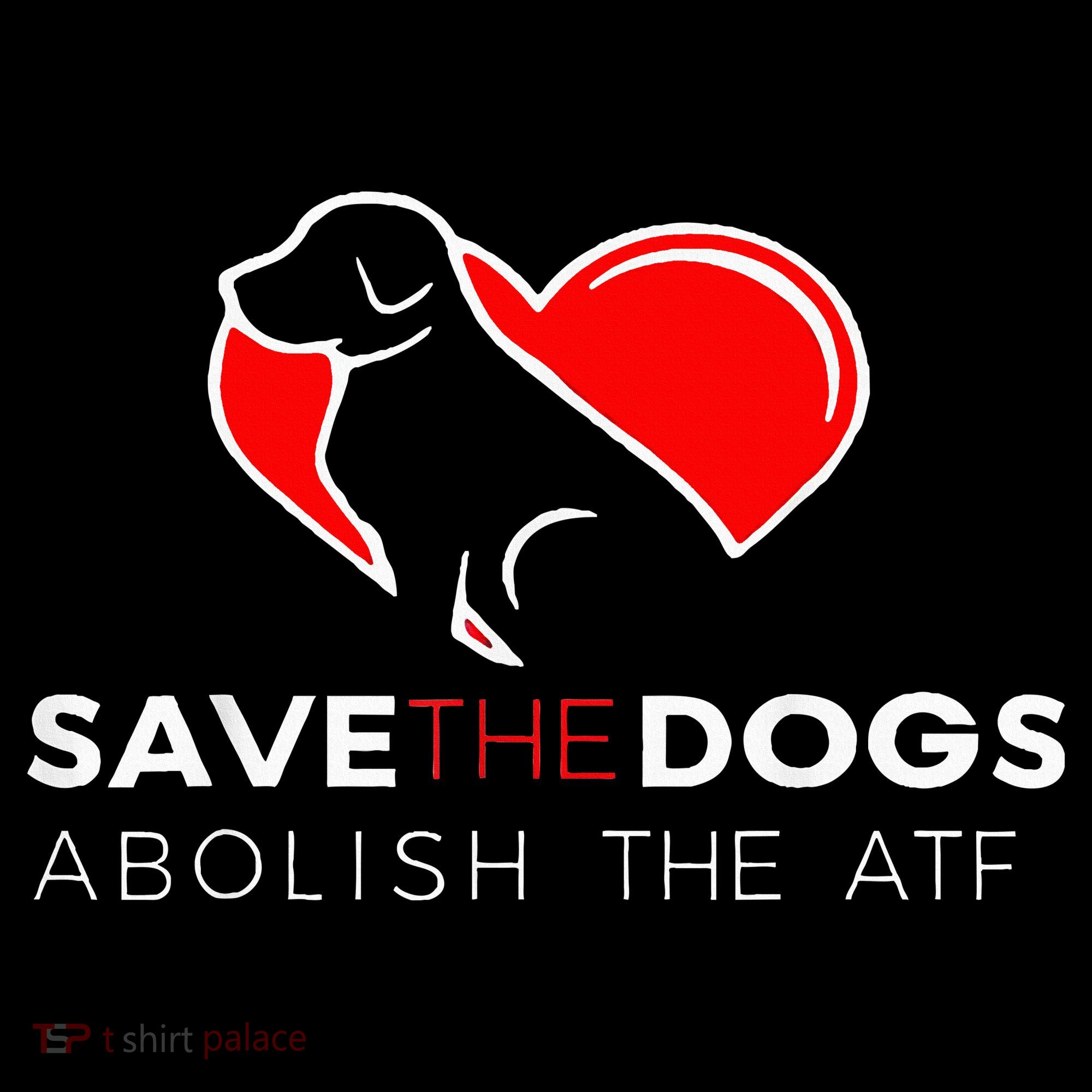 Save The Dogs Abolish The Atf T-Shirt