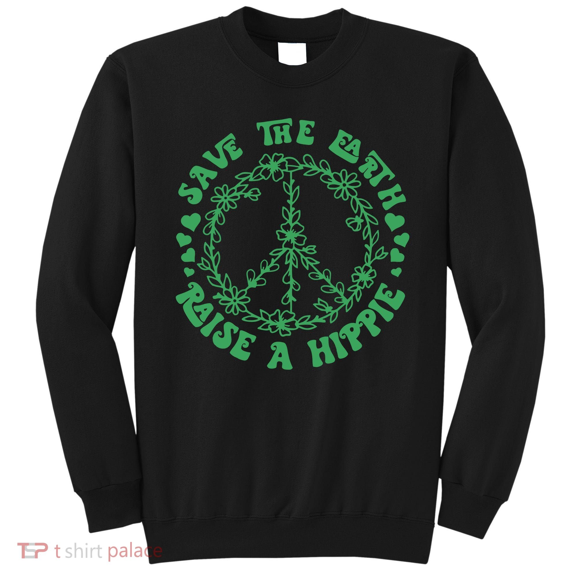 Save The Earth Raise A Hippie Peace Save The Planet Sweatshirt
