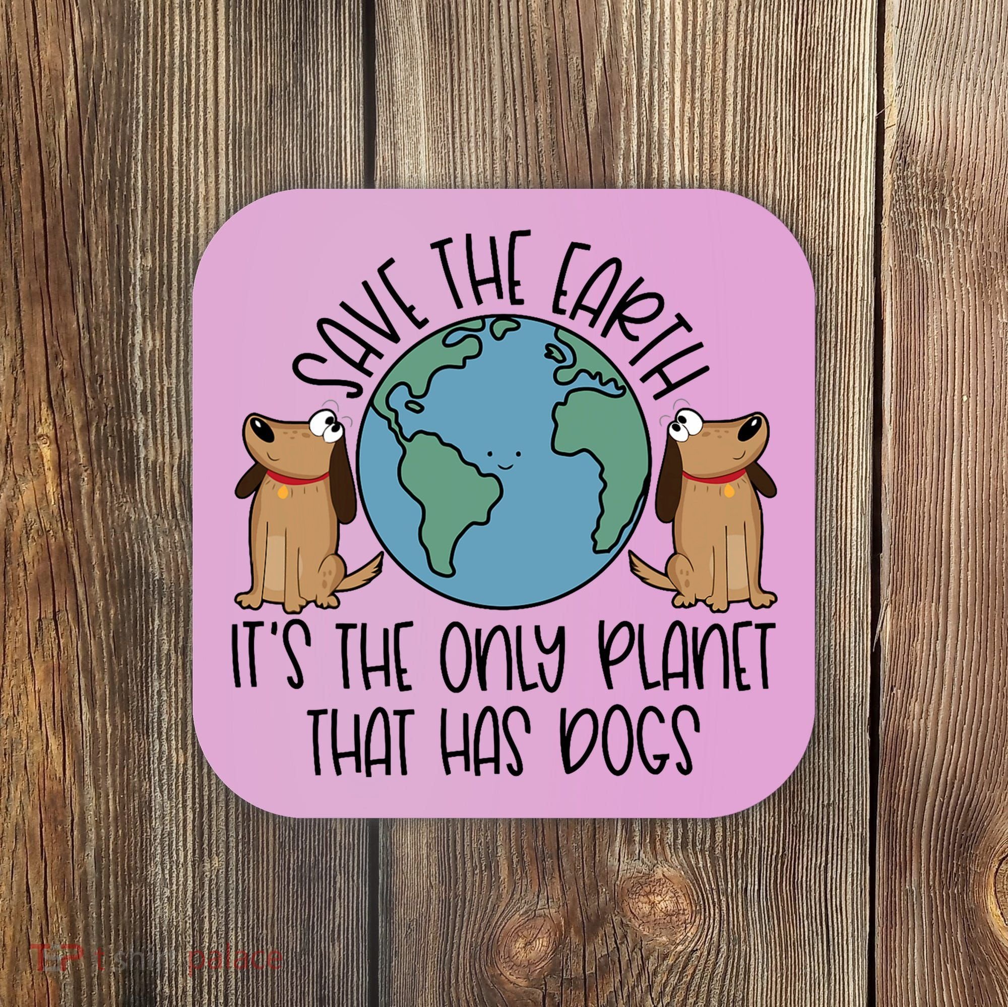 Save The Earth ItS The Only Planet That Has Dogs Coaster