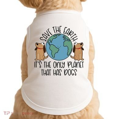 Save The Earth ItS The Only Planet That Has Dogs Doggie Tank