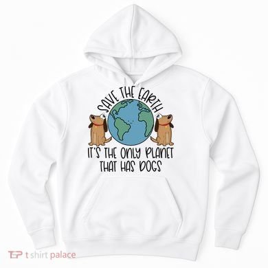 Save The Earth ItS The Only Planet That Has Dogs Hoodie