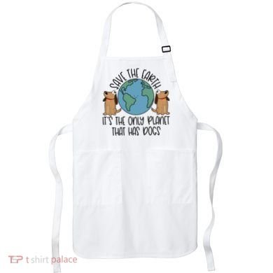 Save The Earth ItS The Only Planet That Has Dogs Apron