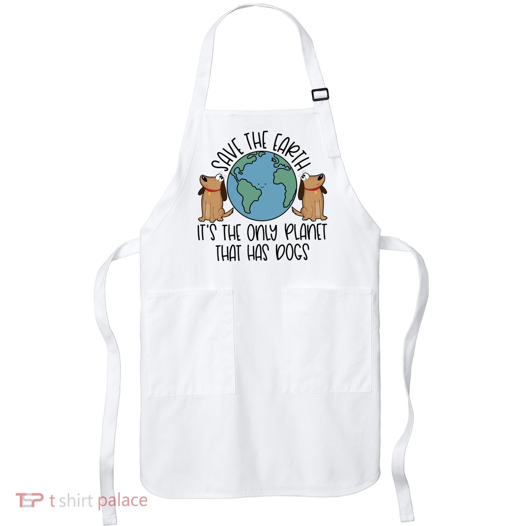 Save The Earth ItS The Only Planet That Has Dogs Apron