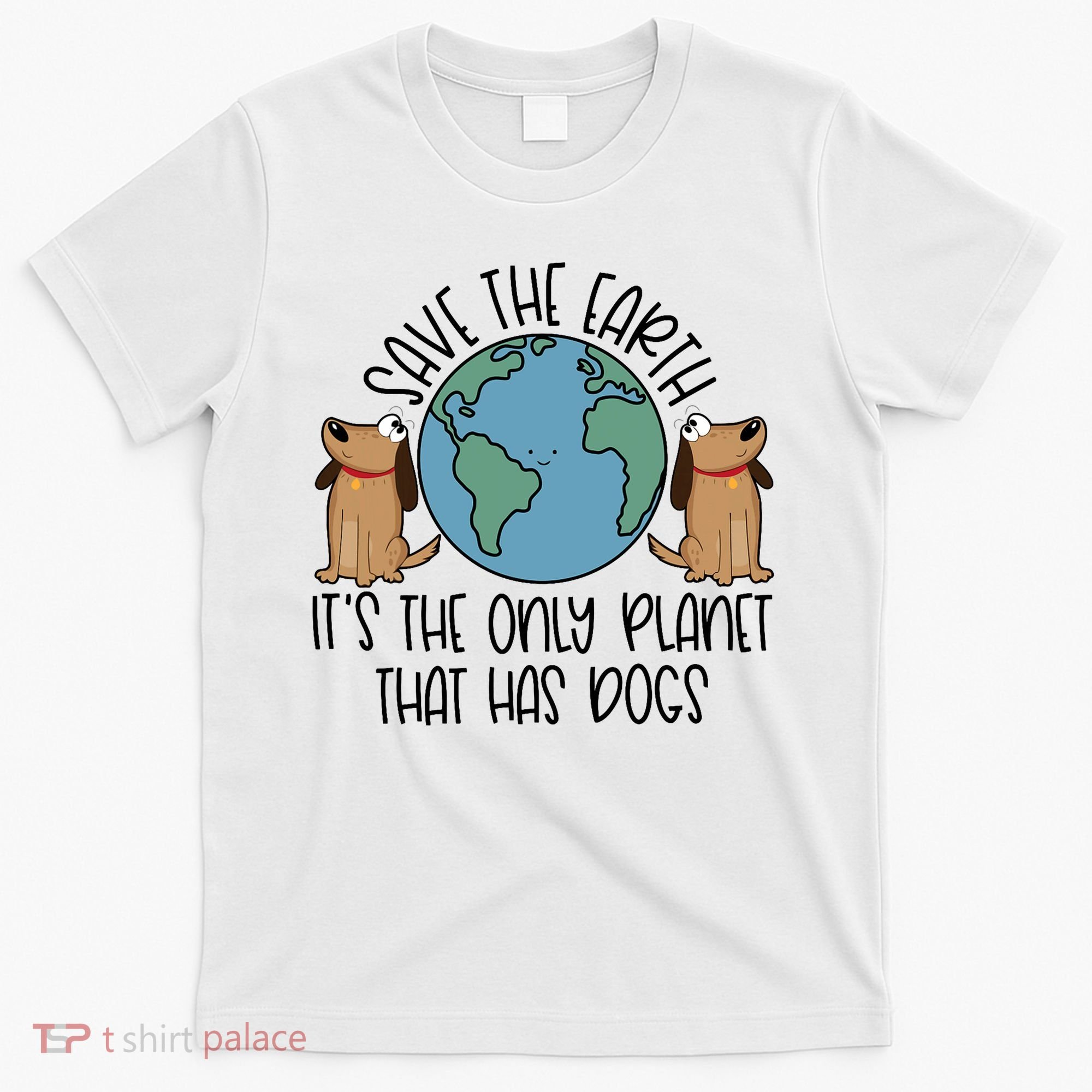 Save The Earth ItS The Only Planet That Has Dogs T-Shirt