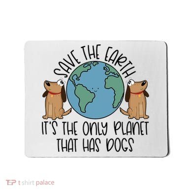 Save The Earth ItS The Only Planet That Has Dogs Mousepad