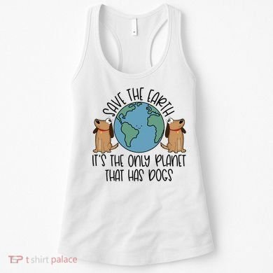 Save The Earth ItS The Only Planet That Has Dogs Women's Tank Top