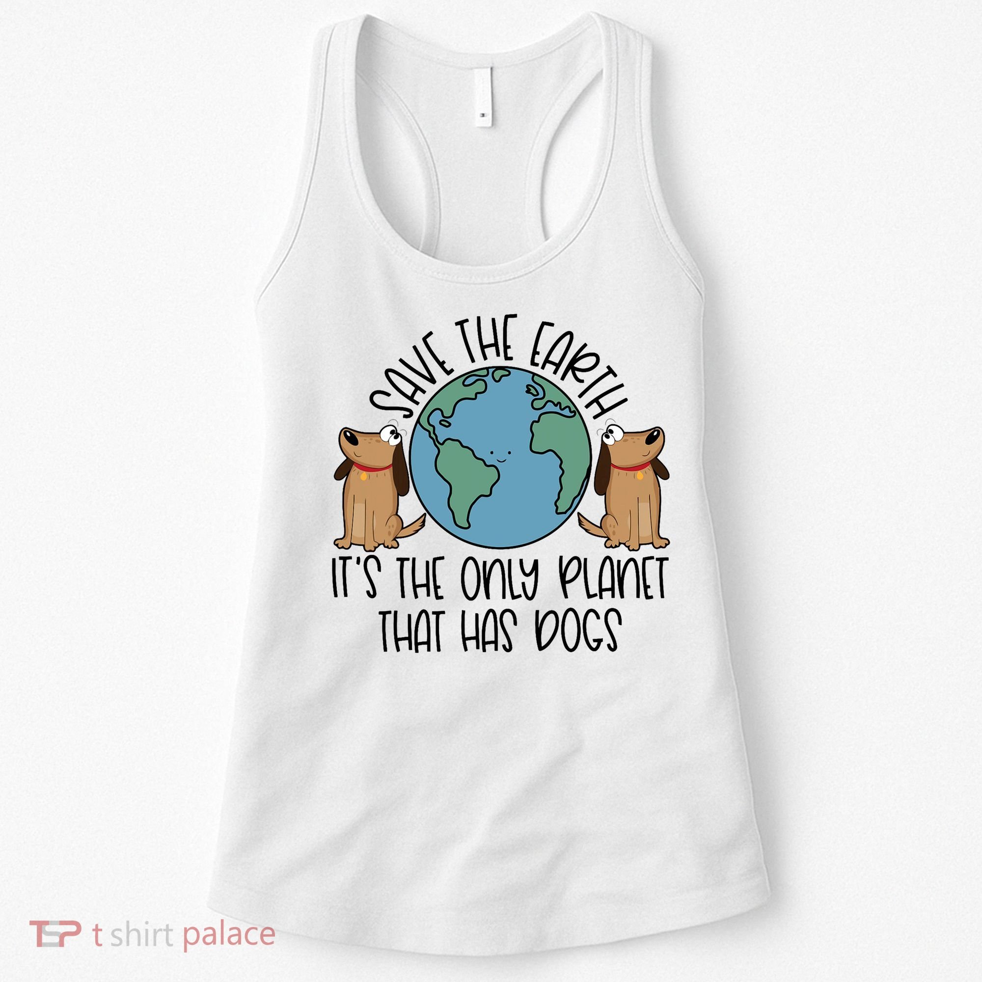 Save The Earth ItS The Only Planet That Has Dogs Women's Tank Top