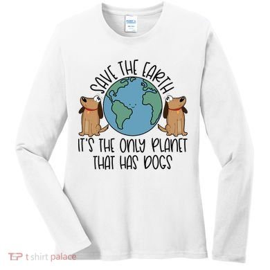 Save The Earth ItS The Only Planet That Has Dogs Women's Long Sleeve Shirt