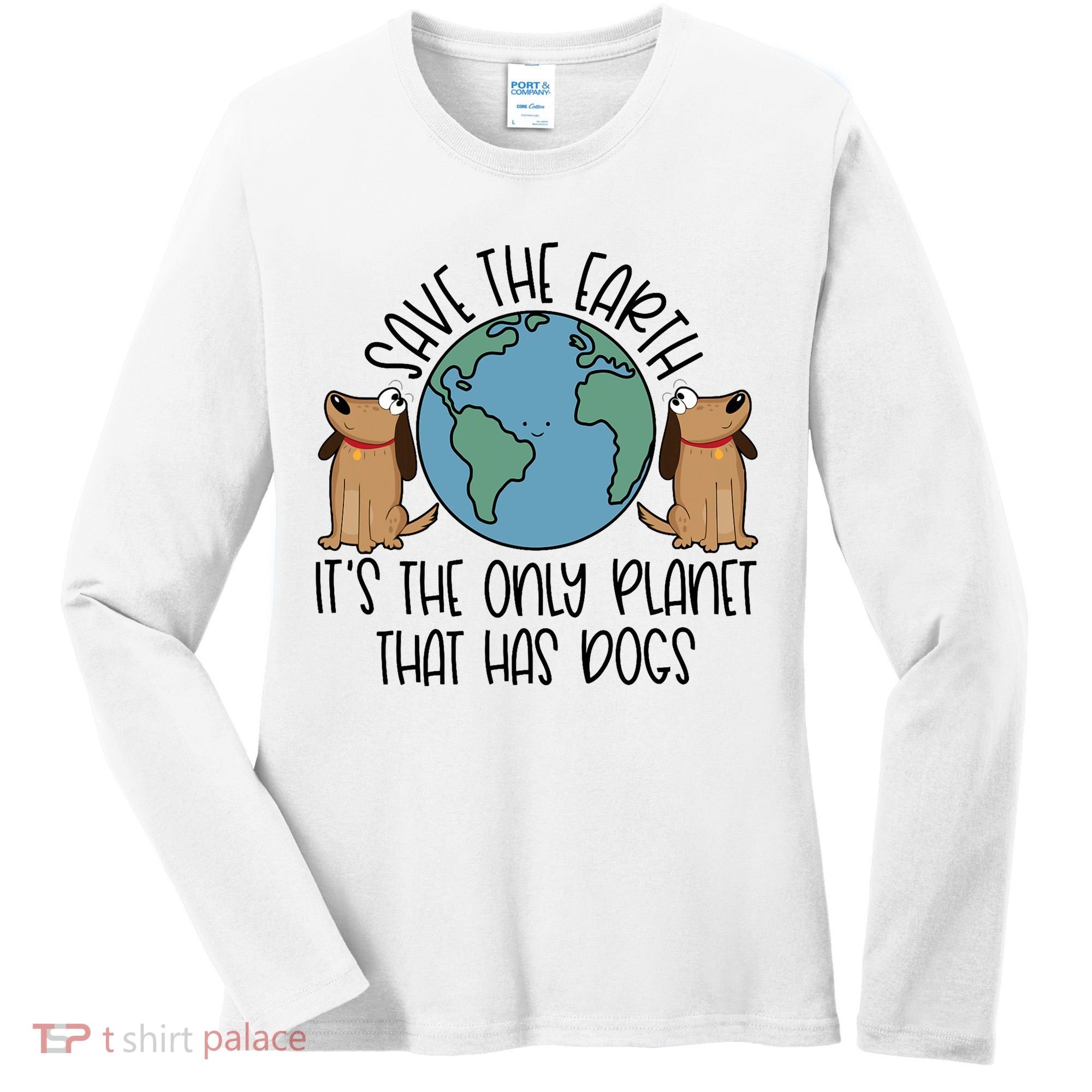 Save The Earth ItS The Only Planet That Has Dogs Women's Long Sleeve Shirt