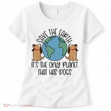 Save The Earth ItS The Only Planet That Has Dogs Women's T-Shirt