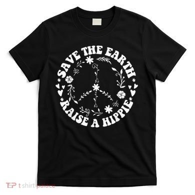 Save The Earth Raise A Hippie Earth Day T-Shirt