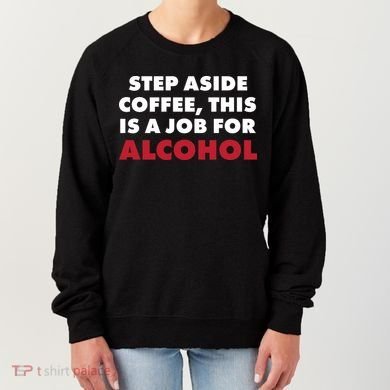 Step Aside Coffee This Is A Job For Alcohol Women's Sweatshirt