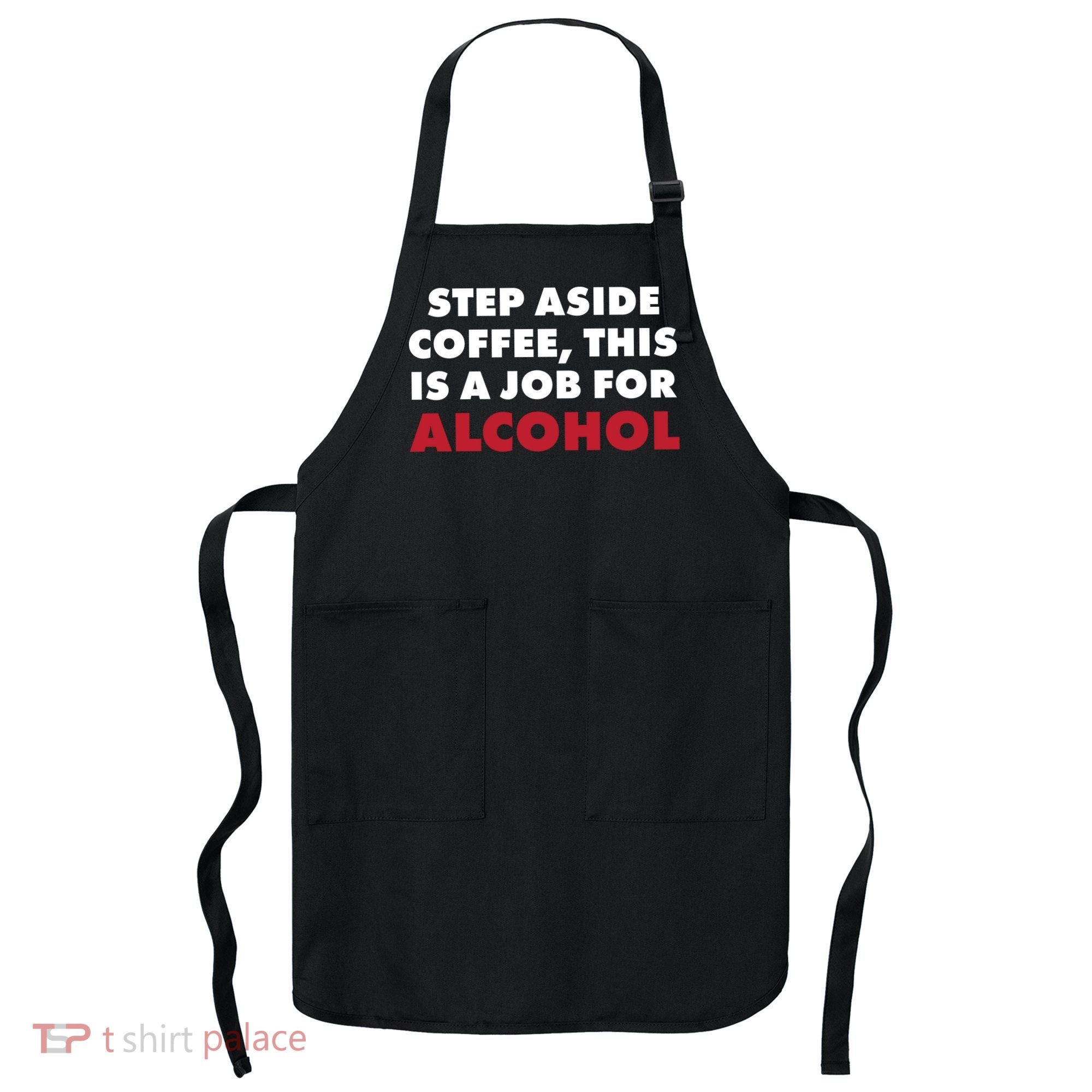 Step Aside Coffee This Is A Job For Alcohol Apron