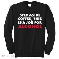 Step Aside Coffee This Is A Job For Alcohol Sweatshirt thumb 0