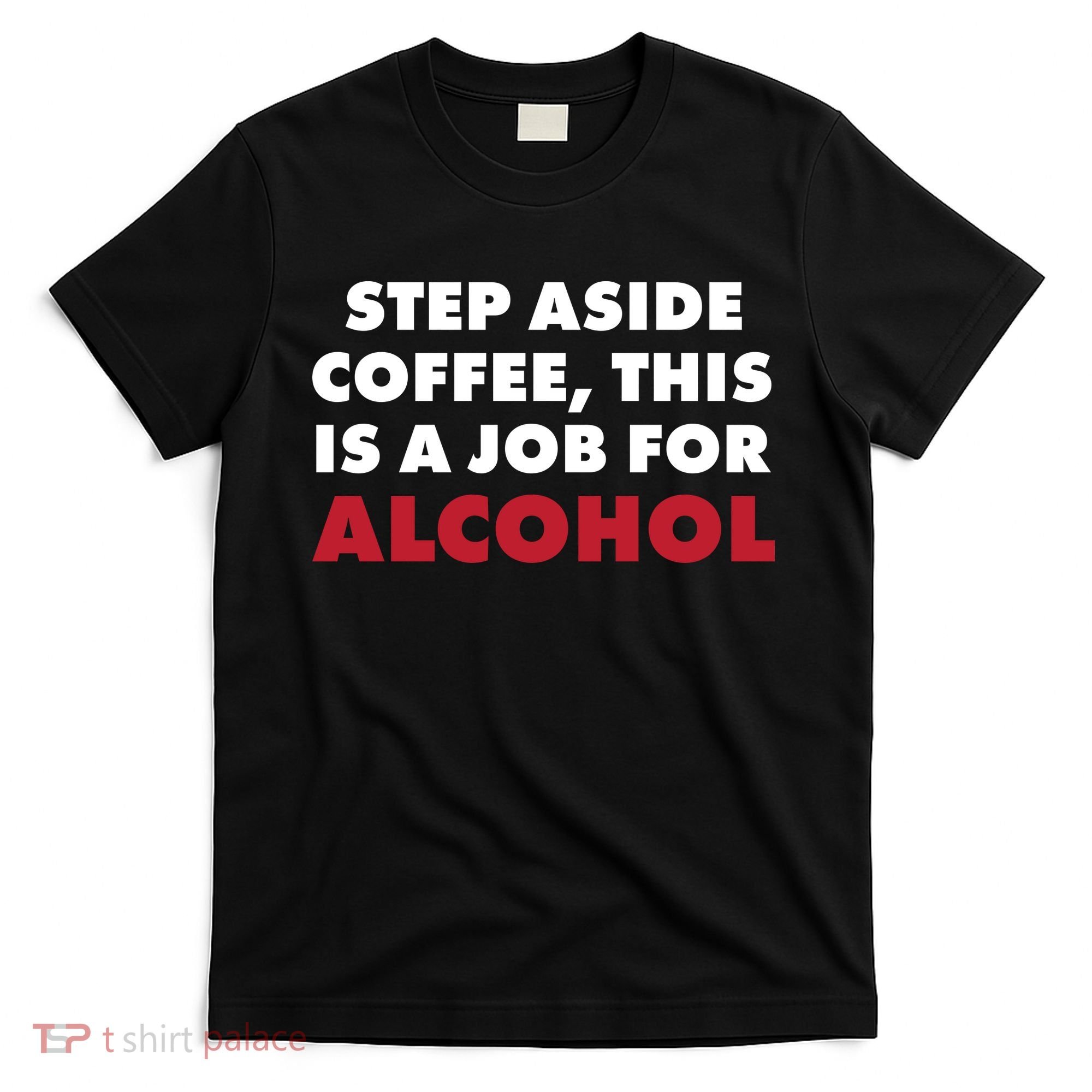 Step Aside Coffee This Is A Job For Alcohol T-Shirt