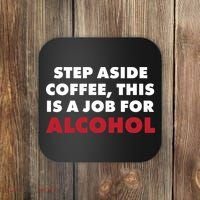 Step Aside Coffee This Is A Job For Alcohol Coaster thumb 0