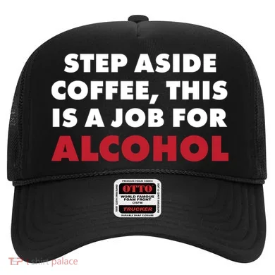 Step Aside Coffee This Is A Job For Alcohol Hat
