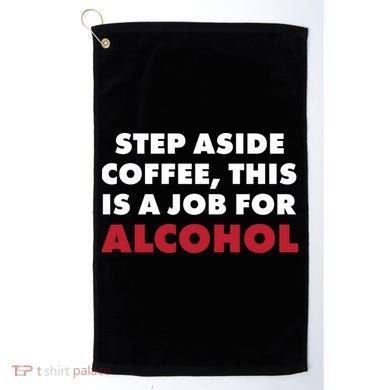 Step Aside Coffee This Is A Job For Alcohol Golf Towel