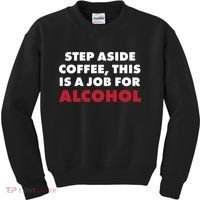 Step Aside Coffee This Is A Job For Alcohol Kids Sweatshirt thumb 0