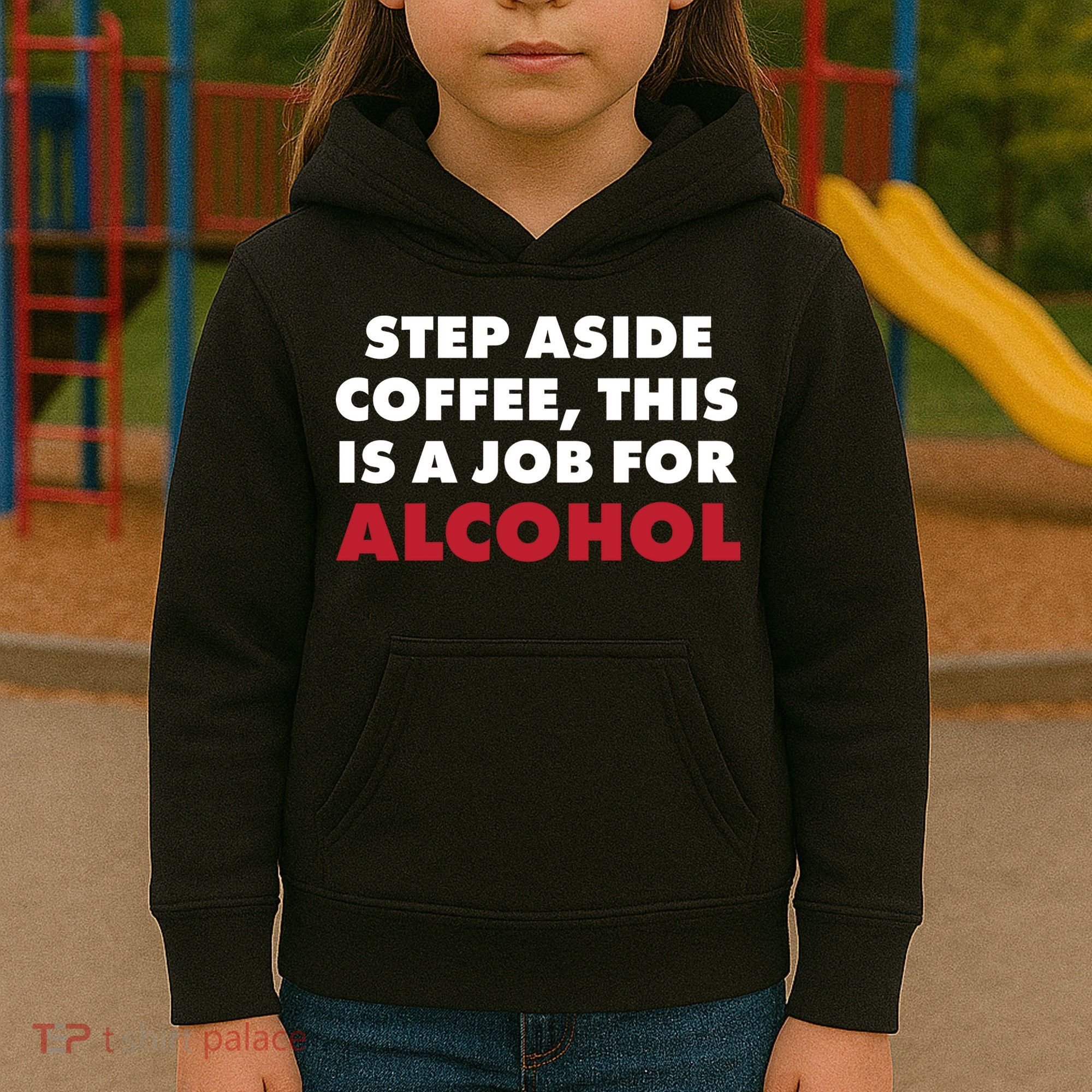 Step Aside Coffee This Is A Job For Alcohol Kids Hoodie