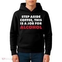 Step Aside Coffee This Is A Job For Alcohol Kids Hoodie thumb 4