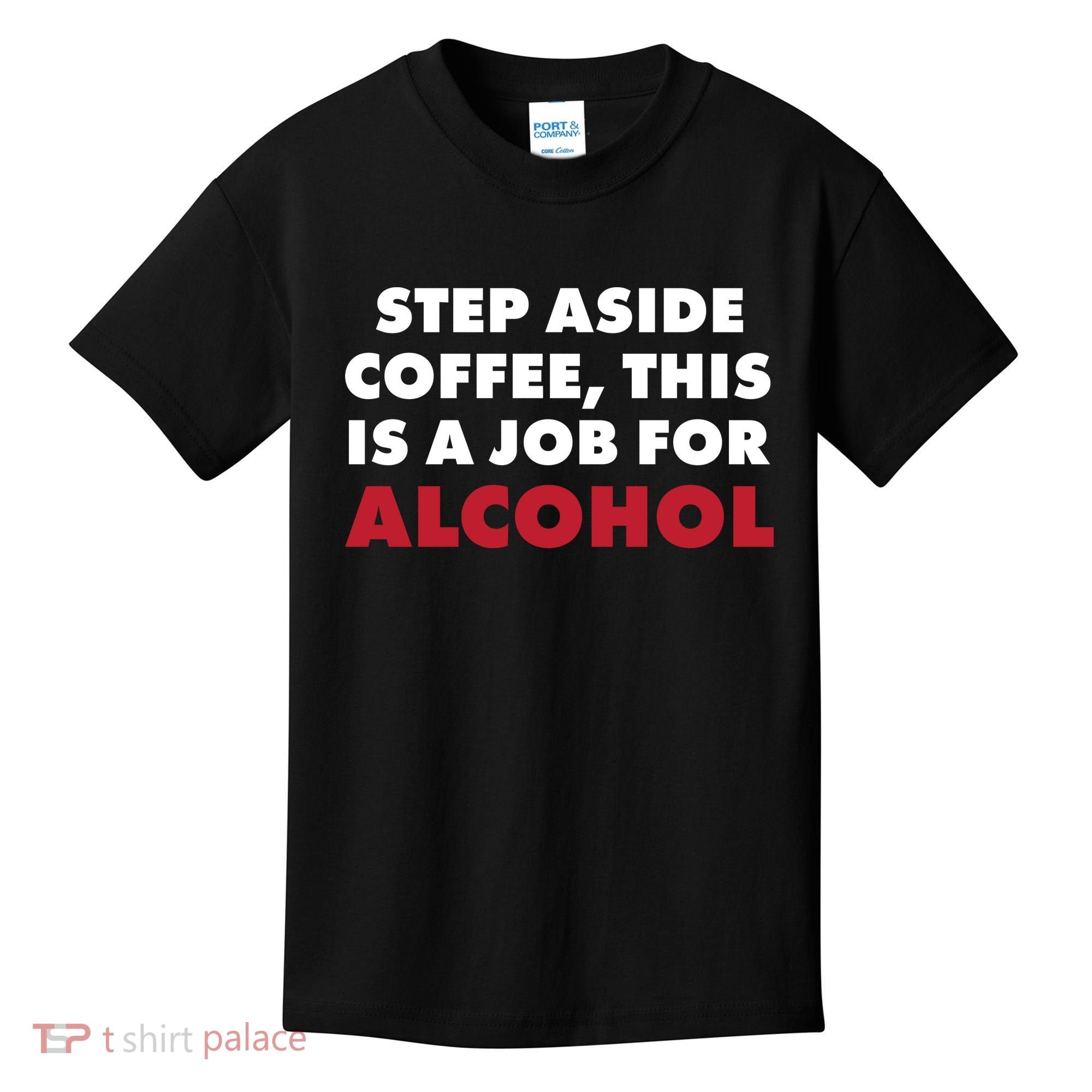 Step Aside Coffee This Is A Job For Alcohol Kids T-Shirt