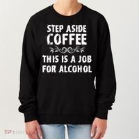 Step Aside Coffee This Is A Job For Alcohol Funny Women's Sweatshirt thumb 0